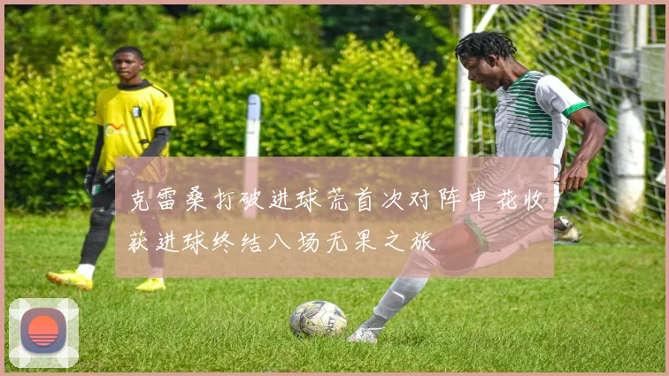 克雷桑打破进球荒首次对阵申花收获进球终结八场无果之旅