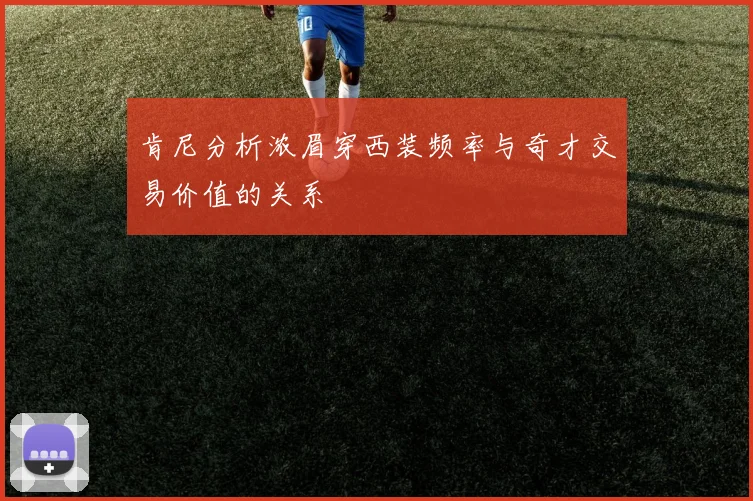 肯尼分析浓眉穿西装频率与奇才交易价值的关系